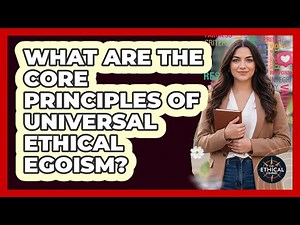 What Are The Core Principles Of Universal Ethical Egoism?