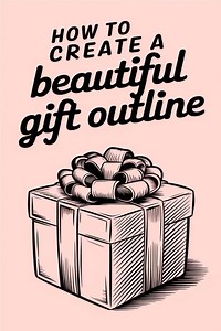 How to Create a Beautiful Gift Outline: Step-by-Step Guide for Thoughtful Gift Giving -