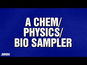 A Chem/Physics/Bio Sampler | Category | JEOPARDY!