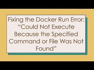 Fixing the Docker Run Error: “Could Not Execute Because the Specified Command or File Was Not Found”