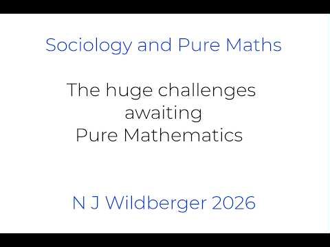 The huge challenges awaiting Pure Mathematics | Sociology and Pure Maths | N J Wildberger