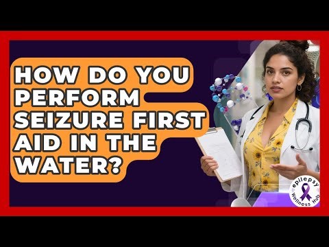 How Do You Perform Seizure First Aid In The Water? - Epilepsy Wellness Hub