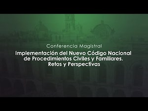 Conferencia Magistral: Implementación del Nuevo Código Nacional \nde Procedimientos Civiles y Familia