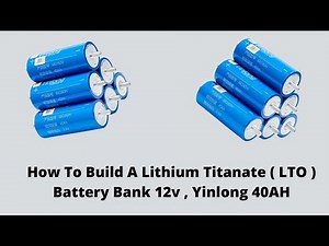 How To Build A Lithium Titanate ( LTO ) Battery Bank 12v , Yinlong 40AH