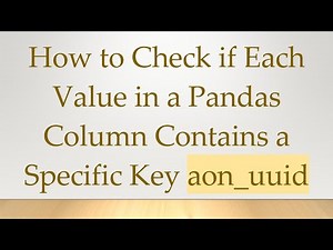 How to Check if Each Value in a Pandas Column Contains a Specific Key aon_uuid