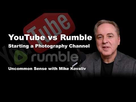 YouTube vs Rumble - Starting a Photography Channel | Uncommon Sense with Mike Kovaliv