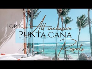 Top 10 All-inclusive Resorts in Punta Cana in 2022| for couples, families and business travelers