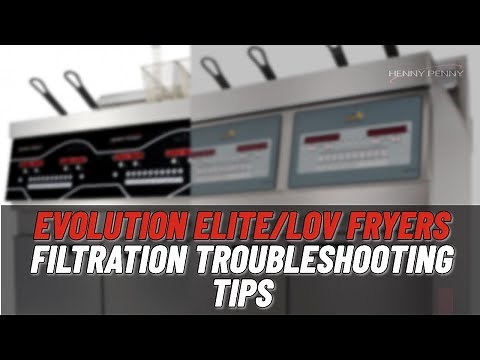 Filtration Troubleshooting Tips - Henny Penny Evolution Elite and LOV Fryers