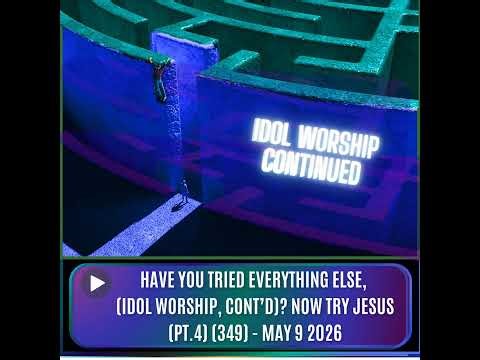 Have You Tried Everything Else? Now Try Jesus (Idol Worship, Cont'd) (Pt.4) (349) - May 9 2026