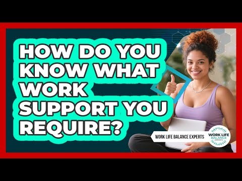 How Do You Know What Work Support You Require?