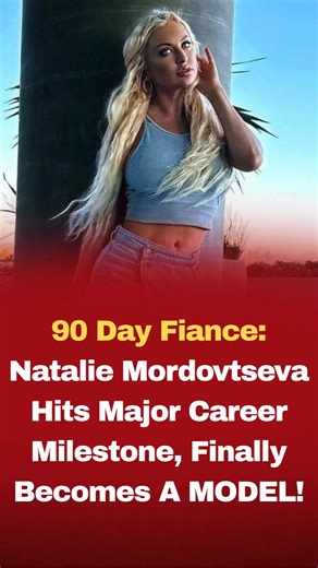 90 Day Fiance: Natalie Mordovtseva Hits Major Career Milestone, Finally Becomes A MODEL! 💬 Story continues below | 90 Day Fiance & TLC Shows Scoops