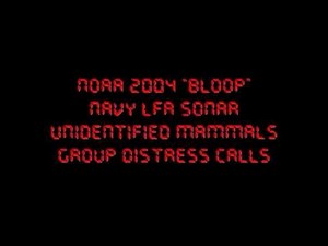 NOAA 2004 "Bloop" - Navy LFA Sonar - Unidentified Mammals - Group Distress Calls