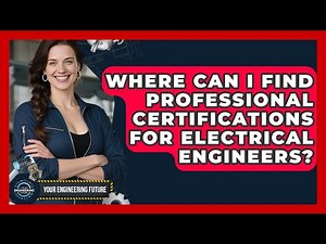 Where Can I Find Professional Certifications for Electrical Engineers? | Your Engineering Future