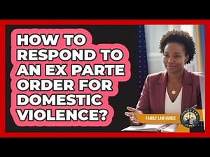 How To Respond To An Ex Parte Order For Domestic Violence? - Family Law Gurus