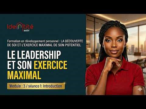 Le Leadership et son exercice maximal : Démarrez ici (Module 3, Séance 1)