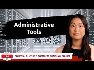 CompTIA A+ Core 2 (220-1102) | Administrative Tools | Exam Objective 1.4 | Course Training Video