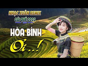LK HÒA BÌNH ƠI, HÀ GIANG QUÊ HƯƠNG TÔI REMIX- Chọn Những Ca Khúc Vùng Cao Tây Bắc Đặc Sắc Nhất 2023