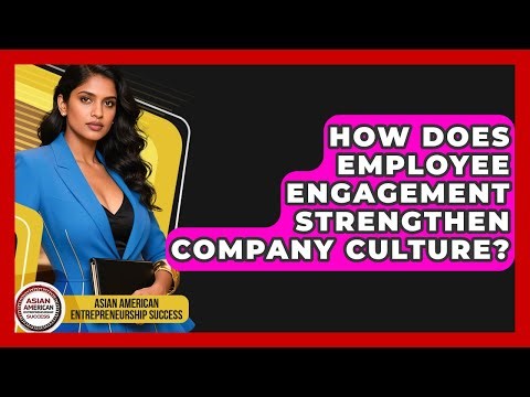 How Does Employee Engagement Strengthen Company Culture? - Asian American Entrepreneurship Success