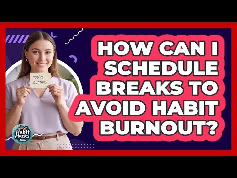 How Can I Schedule Breaks To Avoid Habit Burnout?