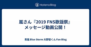 嵐さん『2019 FNS歌謡祭』メッセージ動画公開！ - 青嵐 Blue Storm 大野智くん Fan Blog