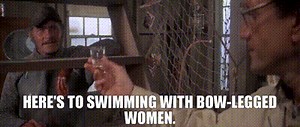 Here's to swimming with bow-legged women.