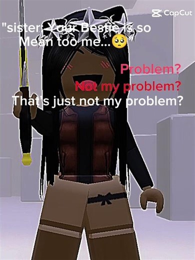 not my problem if my bestie is mean to you little sis