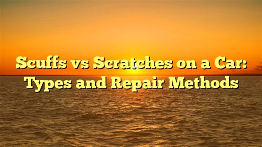 Scuffs vs Scratches on a Car: Types and Repair Methods