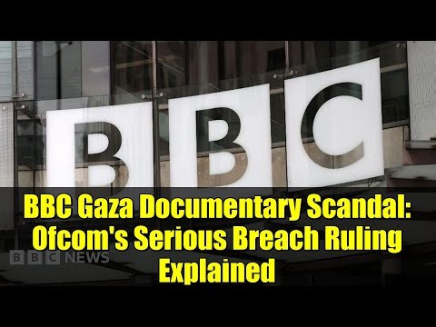 BBC Gaza Documentary Scandal: Ofcom's Serious Breach Ruling Explained