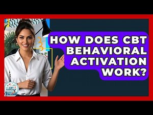How Does CBT Behavioral Activation Work? - CBT Toolkit