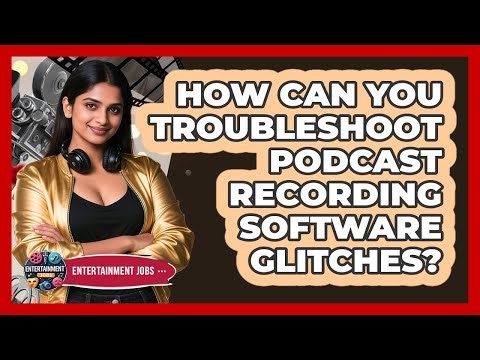 How Can You Troubleshoot Podcast Recording Software Glitches? - Entertainment Jobs