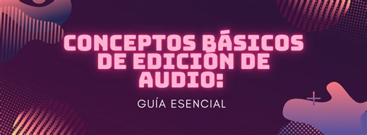 Conceptos Básicos de Edición de Audio: Guía Esencial 🎶