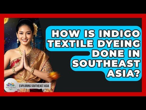 How Is Indigo Textile Dyeing Done In Southeast Asia? - Exploring Southeast Asia