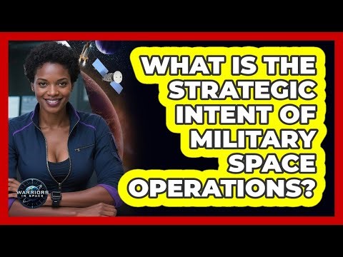 What Is The Strategic Intent Of Military Space Operations?