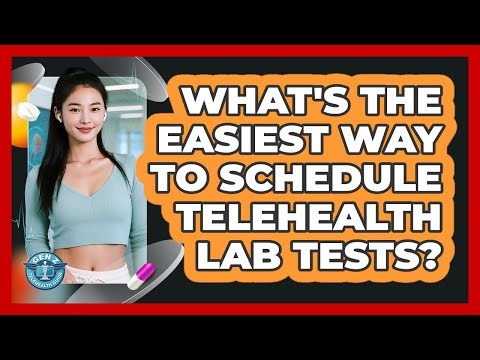 What's The Easiest Way To Schedule Telehealth Lab Tests? - Gen Z Telehealth Guide