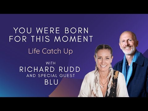 You Were Born for This Moment - Life Catch Up with Richard Rudd and Special Guest Blu