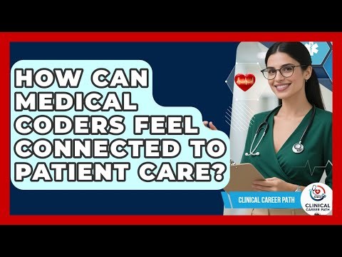 How Can Medical Coders Feel Connected To Patient Care? - Clinical Career Path