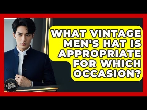 What Vintage Men's Hat Is Appropriate For Which Occasion? - The Sharp Dressed Gent