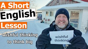 Read along to practice your English and to learn the English phrases WISHFUL THINKING and TO THINK BIG In this English lesson, I wanted to help you learn the English phrase wishful thinking. Wishful thinking is when you think positively about something, but it probably isn't going to go the way you think it will. Here's a great example. If you don't study and you have an English test in a few months and you just think, ah, I'll just watch YouTube videos and I'll pass that English test, that's pr