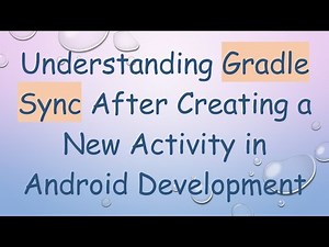 Understanding Gradle Sync After Creating a New Activity in Android Development
