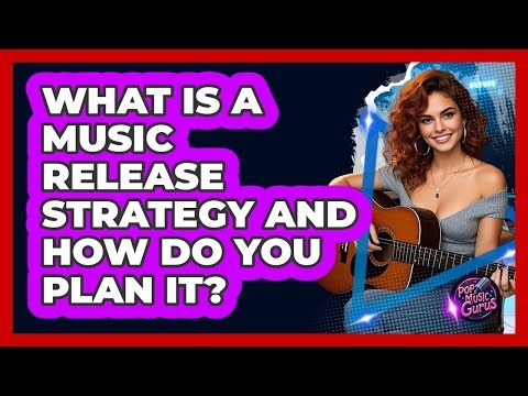 What Is A Music Release Strategy And How Do You Plan It? - Pop Music Gurus