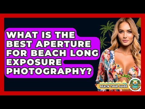 What Is The Best Aperture For Beach Long Exposure Photography? - Beach Tour Guide