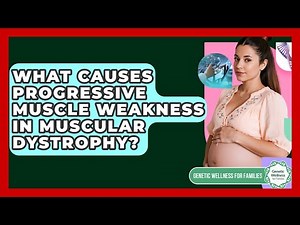 What Causes Progressive Muscle Weakness In Muscular Dystrophy? - Genetic Wellness for Families