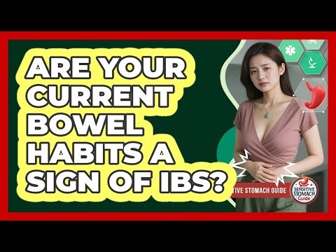 Are Your Current Bowel Habits A Sign Of IBS? - Sensitive Stomach Guide