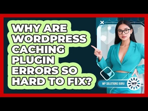 Why Are WordPress Caching Plugin Errors So Hard To Fix? - WP Solutions Guru