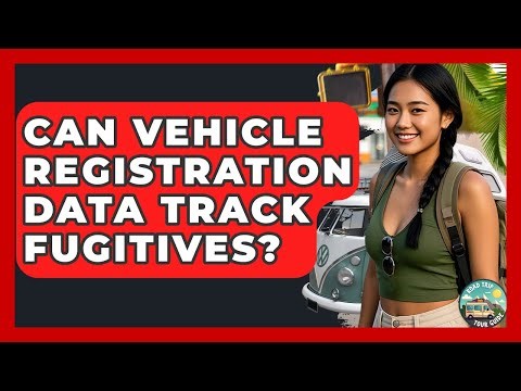 Can Vehicle Registration Data Track Fugitives? - Road Trip Tour Guide