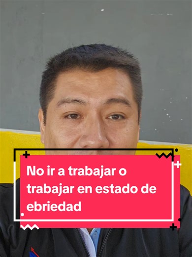 No ir a trabajar o trabajar en estado de ebriedad. Eviten demandas Asesorias al 7.6.8.5.5.5.6.2 de EICAP