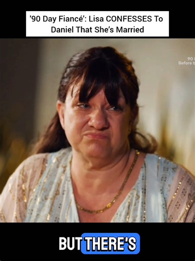 '90 Day Fiancé’: Lisa CONFESSES To Daniel That She’s Married . . #90dayfiancé #tiktok #celebrity #hollywood