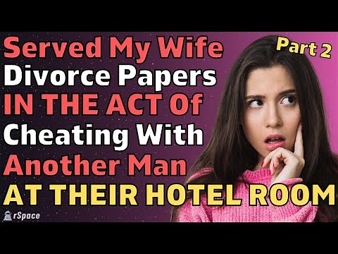 PART 2: Blindsided Wife With Divorce Papers IN THE ACT Of Cheating (Reddit Relationships)
