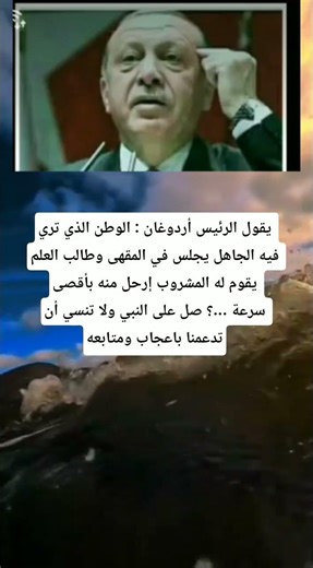يقول الرئيس أردوغان : الوطن الذي تري فيه الجاهل