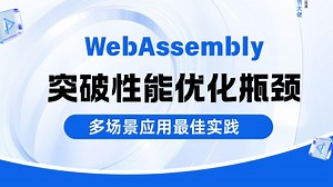 WebAssembly ：突破性能优化瓶颈，多场景应用最佳实践